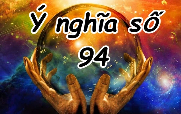 94 là con số mang đến nhiều ý nghĩa tích cực trong phong thủy