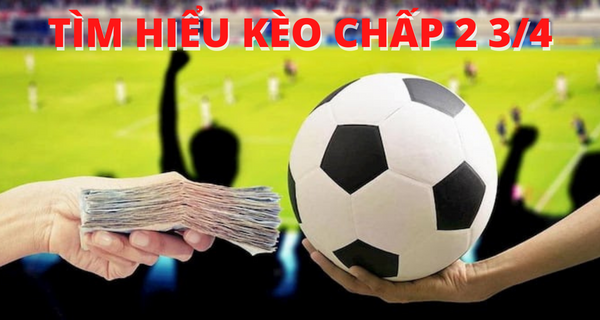 Kèo chấp 2 3/4 là gì?