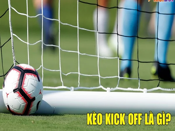 Tìm hiểu kèo kick off là gì?