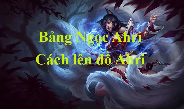 Từ ưu nhược điểm để chọn bảng ngọc Ahri LMHT và trang bị chiến đấu phù hợp