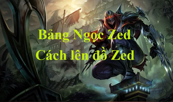 Cập nhật bảng Ngọc Zed LMHT để chơi game hiệu quả