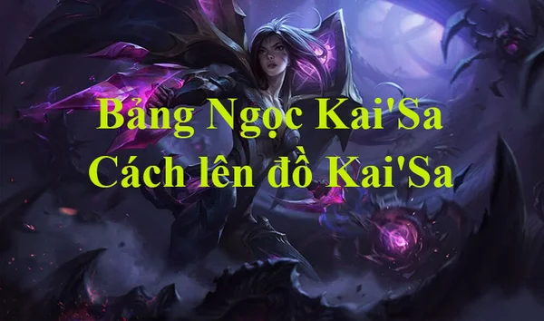 Bỏ túi cách chơi bảng ngọc Kai'Sa LMHT chi tiết