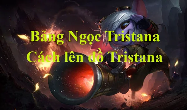 Phát huy ưu điểm của tướng này khi xây dựng Bảng Ngọc Tristana LMHT phù hợp