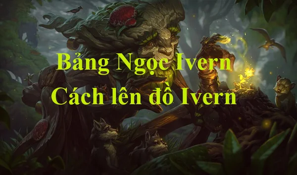 Giới thiệu tướng và chi tiết bảng ngọc Ivern LMHT meta mới