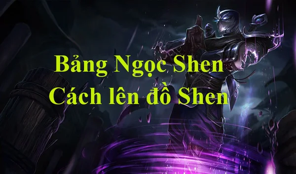 Bảng Ngọc Shen LMHT mùa 13, cách lên đồ mạnh nhất