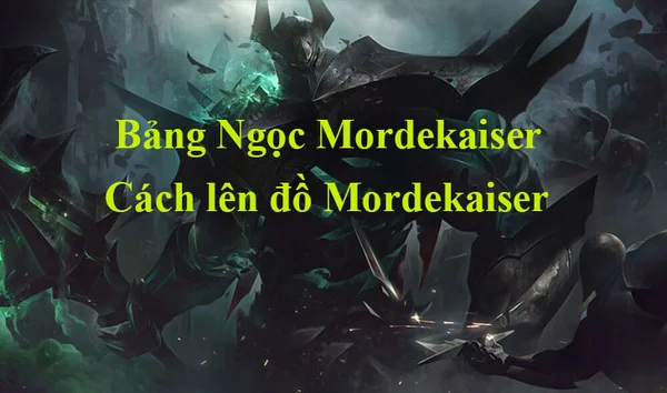 Chi tiết đánh giá về bảng ngọc Mordekaiser LMHT lên đồ hiệu quả