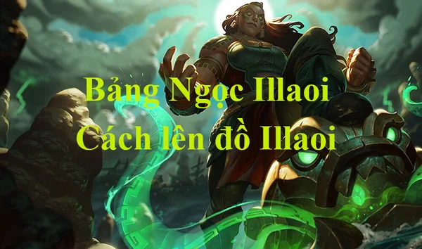 Thông tin tướng và Bảng Ngọc Illaoi LMHT tham khảo