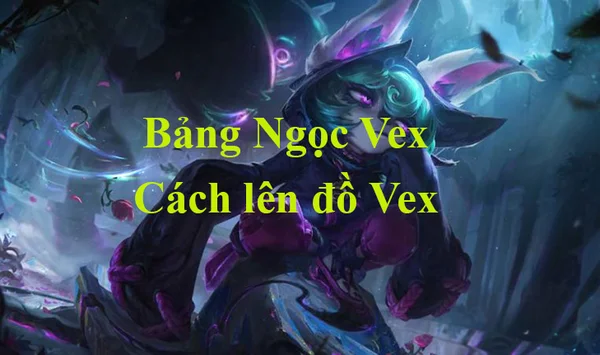 Bảng Ngọc Vex LMHT mùa 13, cách lên đồ mạnh nhất