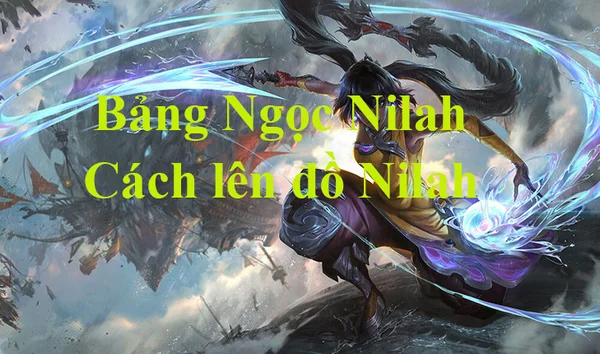 Bảng Ngọc Nilah LMHT mùa 13, cách lên đồ mạnh nhất