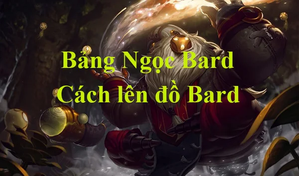 Bảng Ngọc Bard LMHT mùa 13, cách lên đồ mạnh nhất