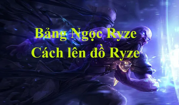 Bảng Ngọc Ryze LMHT mùa 13, cách lên đồ mạnh nhất