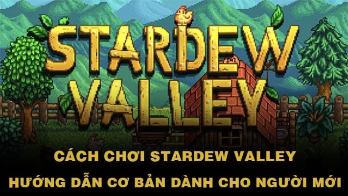 Cách chơi stardew valley: Hướng dẫn chi tiết cho người mới