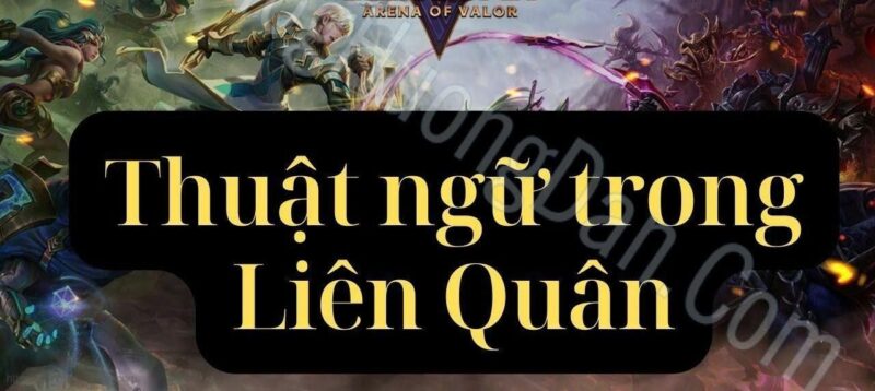 Thuật ngữ liên quân: Tổng hợp thuật ngữ anh em cần phải biết